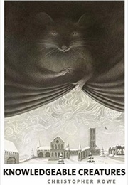 Knowledgeable Creatures (Christopher Rowe)