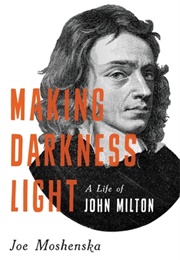 Making Darkness Light: A Life of John Milton (Joe Monshenska)