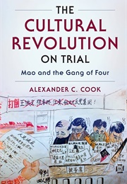 The Cultural Revolution on Trial: Mao and the Gang of Four (Alexander C. Cook)