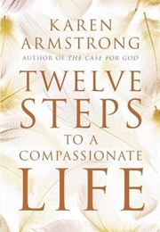 Twelve Steps to a Compassionate Life (Karen Armstrong)
