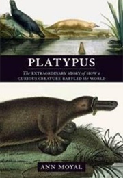Platypus: The Extraordinary Story of How a Curious Creature Baffled the World (Ann Moyal)