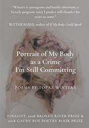 Portrait of My Body as a Crime I'm Still Committing (Topaz Winters)