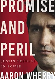 Promise and Peril: Justin Trudeau in Power (Aaron Wherry)