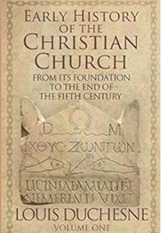 Early History of the Christian Church: From Its Foundation to the End of the Fifth Century (L. Duchesne)