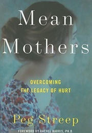 Mean Mothers: Overcoming the Legacy of Hurt (Peg Streep)