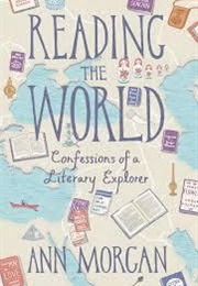Reading the World: Confessions of a Literary Explorer (Ann Morgan)