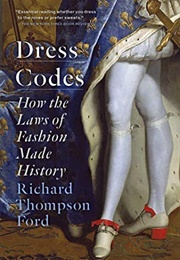 Dress Codes: How the Laws of Fashion Made History (Richard Thompson Ford)