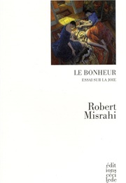 Le Bonheur. Essai Sur La Joie (Robert Misrahi)