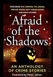 Afraid of the Shadows: An Anthology of Crime Stories (Victoria Selman, Peter James, M.W. Craven Et Al)