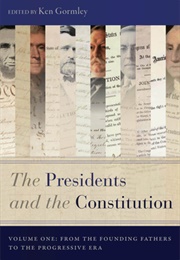 The Presidents and the Constitution, Volume One: From the Founding Fathers to the Progressive Era (Ken Gormley)