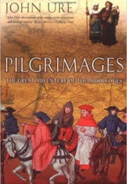Pilgrimages: The Great Adventure of the Middle Ages (John Ure)