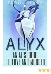 Alyx: An AI's Guide to Love and Murder (Brent A. Harris)
