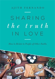 Sharing the Truth in Love: How to Relate to People of Other Faiths (Ajith Fernando)