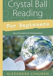 Crystal Ball Reading for Beginners: Easy Divination & Interpretation (Alexandra Chauran)