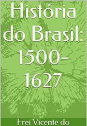 História Do Brasil: 1500-1627 (Frei Vicente Do Salvador)