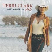 I Just Wanna Be Mad - Terri Clark