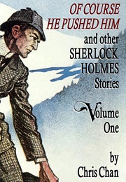 Of Course He Pushed Him and Other Sherlock Holmes Stories - Volume 1 (Chris Chan)