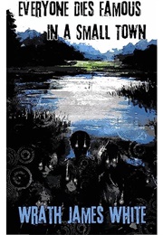 Everyone Dies Famous in a Small Town (Wrath James White)