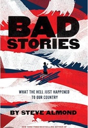 Bad Stories: What the Hell Just Happened to Our Country (Steve Almond)