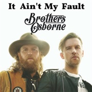 It Ain't My Fault - 	Brothers Osborne