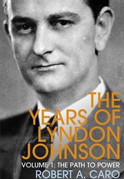 The Years of Lyndon Johnson: The Path to Power (Robert A. Caro)