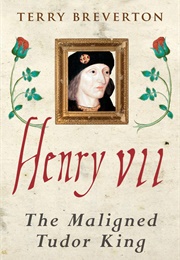 Henry VII: The Maligned Tudor King (Terry Breverton)