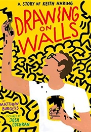Drawing on Walls: A Story of Keith Haring (Matthew Burgess)