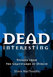 Dead Interesting Stories From the Graveyards of Dublin (Glasnevin Cemetery)