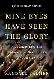 Mine Eyes Have Seen the Glory: A Journey Into the Evangelical Subculture in America (Randall Balmer)