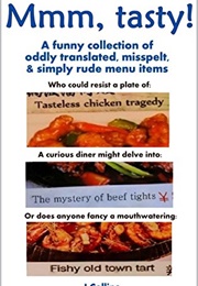 Mmm, Tasty!: A Funny Collection of Oddly Translated, Misspelt, & Simply Rude Menu Items (J. Collins)
