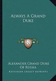 Always a Grand Duke (Alexander of Russia)