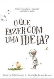 O Que Fazer Com Uma Ideia (Kobi Yamada)