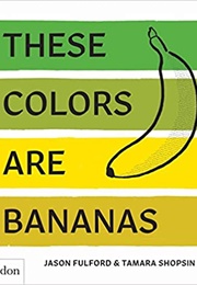 These Colors Are Bananas (Jason Fulford)