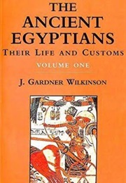 The Ancient Egyptians Their Life and Customs Vol.1 (J. Gardner Wilkinson)