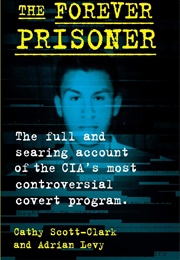 The Forever Prisoner: The Full and Searing Account of the CIA's Most Controversial Covert Program (Cathy Scott-Clark)