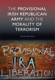 The Provisional Irish Republican Army and the Morality of Terrorism (Timothy Shanahan)
