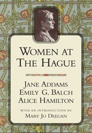 Women at the Hague: The International Congress of Women (Jane Addams, Emily G Balch, Alice Hamilton)