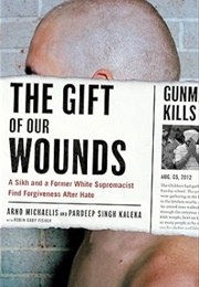 The Gift of Our Wounds: A Sikh and a Former White Supremacist Find Forgiveness After Hate (Arno Michaelis &amp; Pardeep Singh Kaleka)