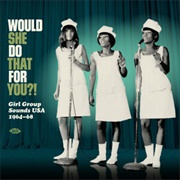 Would She Do That for You: Girl Group Sounds USA 1964-1968