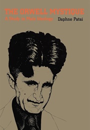 The Orwell Mystique (Daphne Patai)