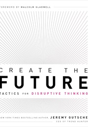 Create the Future + Innovation Handbook: Tactics for Disruptive Thinking (Jeremy Gutsche)