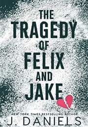The Tragedy of Felix & Jake (J. Daniels)