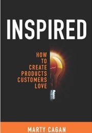 Inspired: How to Create Products Customers Love (Marty Cagan)