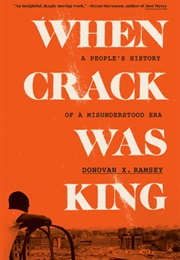 When Crack Was King: A People's History of a Misunderstood Era (Donovan X. Ramsey)