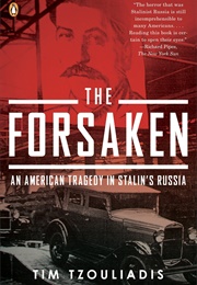 The Forsaken an American Tragedy in Stalin's Russia (Tim Tzouliadis)