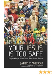 Your Jesus Is Too Safe (Jared C. Wilson)