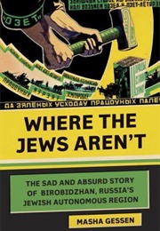 Where the Jews Aren't: The Sad and Absurd Story of Birobidzhan, Russia's Jewish Autonomous Region (Masha Gessen)