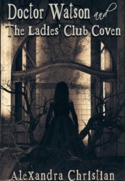 Dr. Watson and the Ladies' Club Coven (Alexandra Christian)