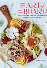 The Art of the Board: Fun Fancy Snack Boards, Recipes Ideas for Entertaining All Year (Olivia Carney)