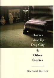 Horses Blow Up Dog City & Other Stories (Richard Butner)